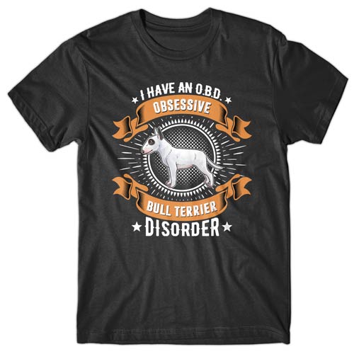 I have an O.B.D - Obsessive Bull Terrier Disorder T-shirt