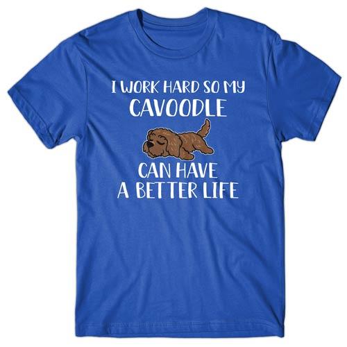 I work hard so my Cavoodle can have a better life T-shirt